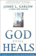 God Still Heals: Answers to Your Questions about Divine Healing