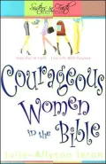 Courageous Women in the Bible: Step Out in Faith: Live Life with Purpose