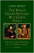 The King's Good Servant but God's First: The Life and Writings of Saint Thomas More