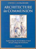 Architecture in Communion: Implementing the Second Vatican Council through Liturgy and Architecture