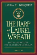 The Harp and Laurel Wreath: Poetry and Dictation for the Classical Curriculum