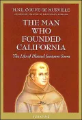The Man Who Founded California: The Life of Blessed Junipero Serra