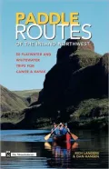 Paddle Routes of the Inland Northwest: 50 Flatwater and Whitewater Trips for Canoe and Kayak