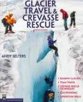 Glacier Travel and Crevasse Rescue : Reading Glaciers, Team Travel and Crevasse Rescue Techniques