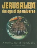 Jerusalem - the Eye of the Universe: A Pictorial Tour of the Holy City