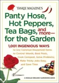 Yankee Magazine's Pantyhose, Hot Peppers, Tea Bags, and More-for the Garden: 1,001 Ingenious Ways to Use Common Household Items to Control Weeds, Beat Pests, Cook Compost, Solve Problems, Make Tricky Jobs Easy, and Save Time