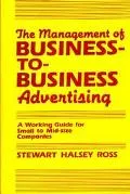 Management of Business-To-Business Advertising A Working Guide for Small to Mid-Size Companies