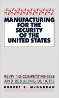 Manufacturing for the Security of the United States: Reviving Competitiveness and Reducing Deficits
