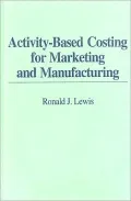 Activity-Based Costing for Marketing and Manufacturing