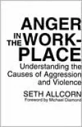 Anger in the Workplace : Understanding the Causes of Aggression and Violence