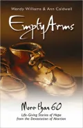 Empty Arms: More Than 60 Life-Giving Stories of Hope from the Devastation of Abortion