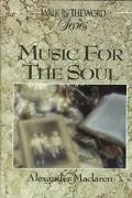 Music for the Soul Daily Readings for a Year from the Writings of Alexander MacLaren