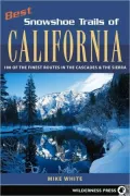 Best Snowshoe Trails of California: 100 of the Finest Routes in the Cascades and the Sierras