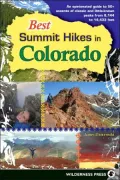 Best Summit Hikes in Colorado: An Opinionated Guide to 50+ Ascents of Classic and Little-Known Peaks from 8,144 to 14,433 Feet