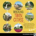 Walking Twin Cities: 34 Tours Exploring Historic Neighborhoods, Lakeside Parks, Gangster Hideouts, Dive Bars, and Cultural Centers of Minneapolis and St. Paul