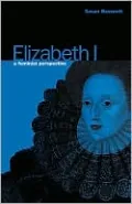 Elizabeth I: A Feminist Perspective