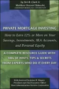 Private Mortgage Investing: How to Earn 12% or More on Your Savings, Investments, Ira Accounts, and Personal Equity - A Complete Resource Guide with 100s of Hints, Tips, and Secrets from Experts Who Do It Every Day