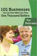 101 Businesses You Can Start with Less Than One Thousand Dollars: For Retirees