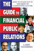 The Guide to Financial Public Relations: How to Stand Out in the Midst of Competitive Clutter