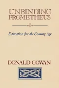 Unbinding Prometheus Education for the Coming Age