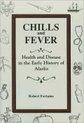 Chills and Fever Health and Disease in the Early History of Alaska