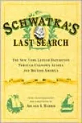 Schwatka's Last Search : The New-York Ledger Expedition Through Unknown Alaska and British America: Including the Journal of Charles Willard Hayes, 1891