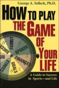 How to Play the Game of Your Life A Guide to Success in Sports-And Life