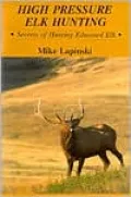 High Pressure Elk Hunting: Secrets of Hunting Educated Elk