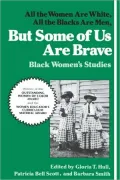 But Some Of Us Are Brave: All the Women Are White, All the Blacks Are Men: Black Women's Studies