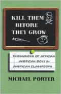 Kill Them Before They Grow: The Misdiagnosis of African American Boys in America's Classrooms