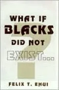 What If Blacks Did Not Exist?
