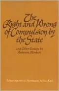 Right and Wrong of Compulsion by the State, and Other Essays