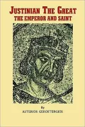 Justinian the Great, the Emperor and Saint: Illustrious Byzantine Emperor, Legislator, and Codifier of Law ..