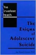 The Cruelest Death: The Enigma of Adolescent Suicide