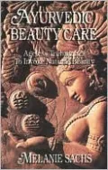 Ayurvedic Beauty Care: Ageless Techniques to Invoke Natural Beauty