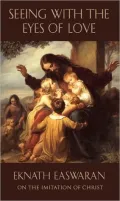 Seeing with the Eyes of Love; Eknath Easwaran on the Imitation of Christ