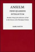 Anselm: Fides Quaerens Intellectum: Anselm's Proof of the Existence of God in the Context of his Theological Scheme