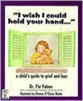 I Wish I Could Hold Your Hand--: A Child's Guide to Grief and Loss