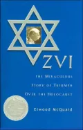 Zvi: The Miraculous Story of Triumph over the Holocaust