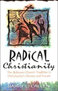 Radical Christianity The Believers Church Tradition in Christianity's History and Future