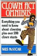 Clown Act Omnibus: Everything You Need to Know about Clowning Plus over 200 Clown Stunts