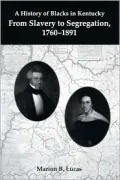 A History of Blacks in Kentucky: From Slavery to Segregation, 1760-1891