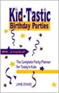 Kid-Tastic Birthday Parties: The Complete Party Planner for Today's Kids