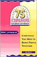75 Icebreakers for Great Gatherings: Everything You Need to Bring People Together