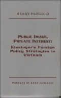 Public Image, Private Interest: Kissinger's Foreign Policy Strategies in Vietnam