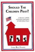 Should the Children Pray?: A Historical, Judicial, and Political Examination of Public School Prayer