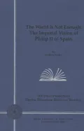 World Is Not Enough: The Imperial Vision of Philip II of Spain