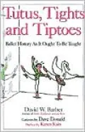 Tutus, Tights and Tiptoes Ballet History As It Ought to Be Taught