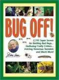 Bug Off!: 2,193 Super Secrets for Battling Bad Bugs . . . Outfoxing Crafty Critters . . . Evicting Voracious Varmints and Much More!