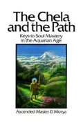CHELA & THE PATH: Keys to Soul Mastery in the Aquarian Age